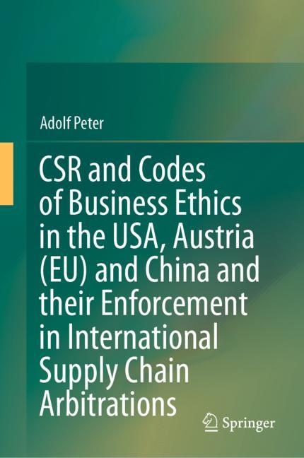 Front cover_Csr And Codes Of Business Ethics In The Usa, Austria (eu) And China And Their Enforcement In International Supply Chain Arbitrations