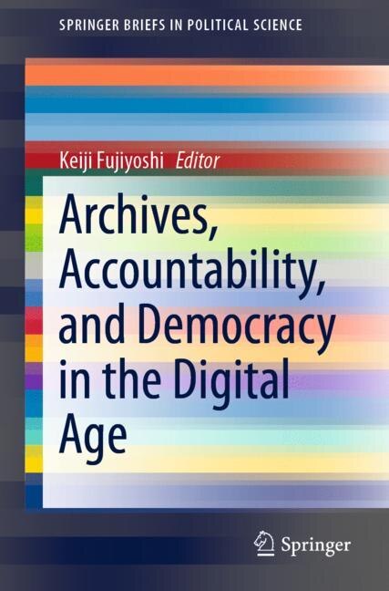 Front cover_Archives, Accountability, And Democracy In The Digital Age