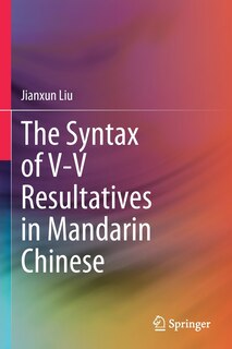 Couverture_The Syntax Of V-v Resultatives In Mandarin Chinese