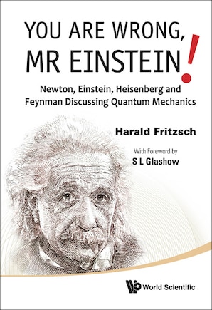 You Are Wrong, Mr Einstein!: Newton, Einstein, Heisenberg And Feynman Discussing Quantum Mechanics