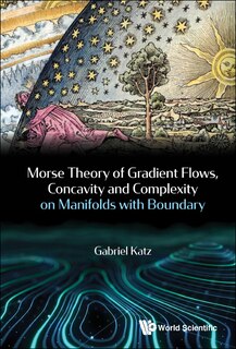 Front cover_Morse Theory Of Gradient Flows, Concavity And Complexity On Manifolds With Boundary