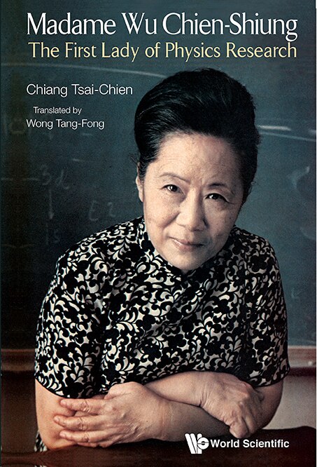 Madame Wu Chien-shiung: The First Lady Of Physics Research