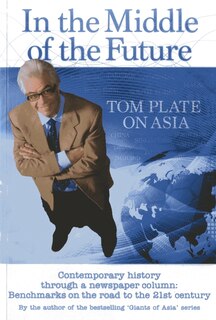 Couverture_In The Middle Of The Future: Tom Plate On Asia