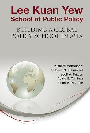 Lee Kuan Yew School Of Public Policy: Building A Global Policy School In Asia