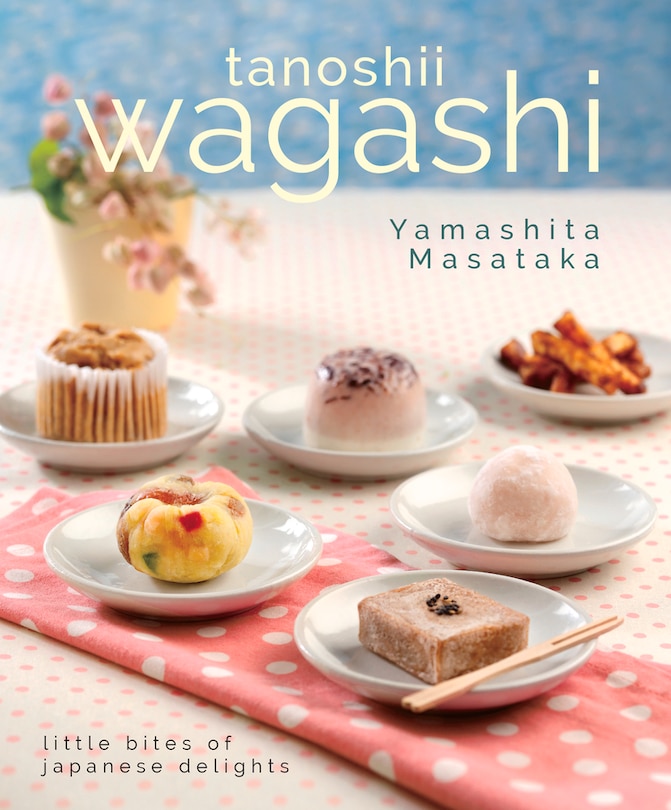 Tanoshii Wagashi: Little Bites Of Japanese Delights