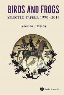 Birds And Frogs: Selected Papers Of Freeman Dyson, 1990-2014