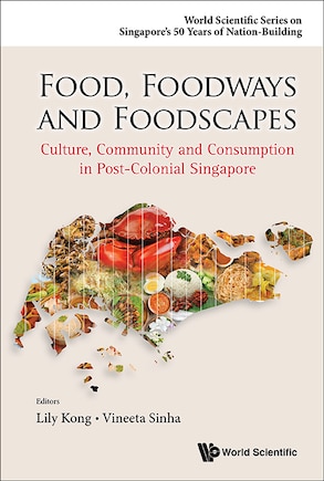 Food, Foodways And Foodscapes: Culture, Community And Consumption In Post-colonial Singapore