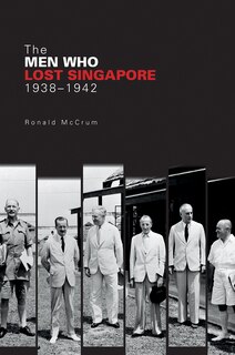 Front cover_The Men Who Lost Singapore, 1938-1942