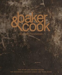 Baker & Cook: The Story And Recipes Behind The Successful Artisan Bakery And Food Store