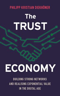 The Trust Economy: Building Strong Networks and Realising Exponential Value in the Digital Age