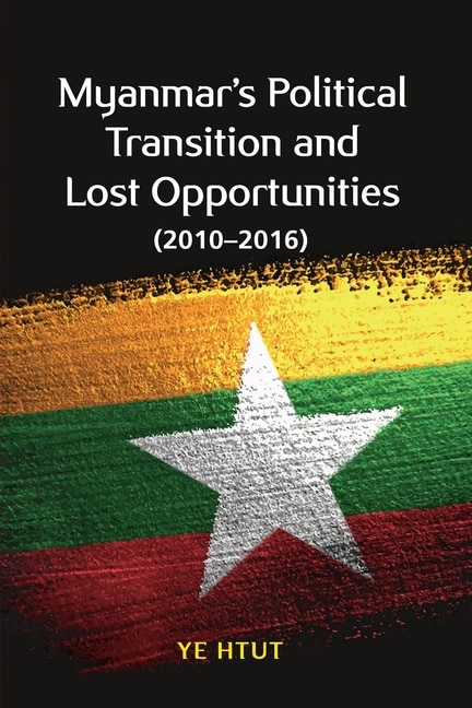 Myanmar's Political Transition And Lost Opportunities (2010-2016)