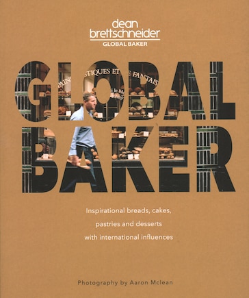 Global Baker: Inspirational Breads, Cakes, Pastries And Desserts With International Influences