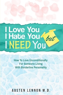 Front cover_Borderline Personality Disorder - I Love You, I Hate You, But I Need You