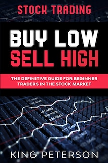 Stock Trading: Buy Low Sell High: The Definitive Guide For Beginner Traders In The Stock Market