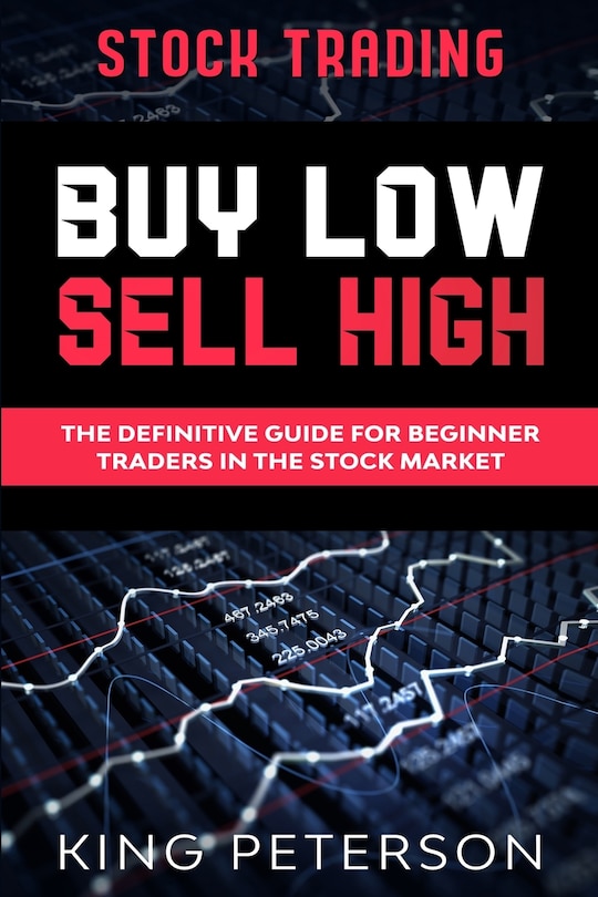 Stock Trading: Buy Low Sell High: The Definitive Guide For Beginner Traders In The Stock Market