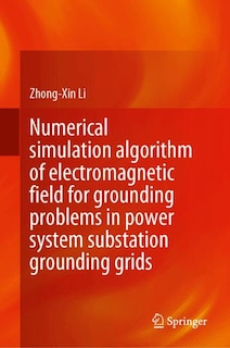 Couverture_Numerical Simulation Algorithm of Electromagnetic Field for Grounding Problems in Power System Substation Grounding Grids