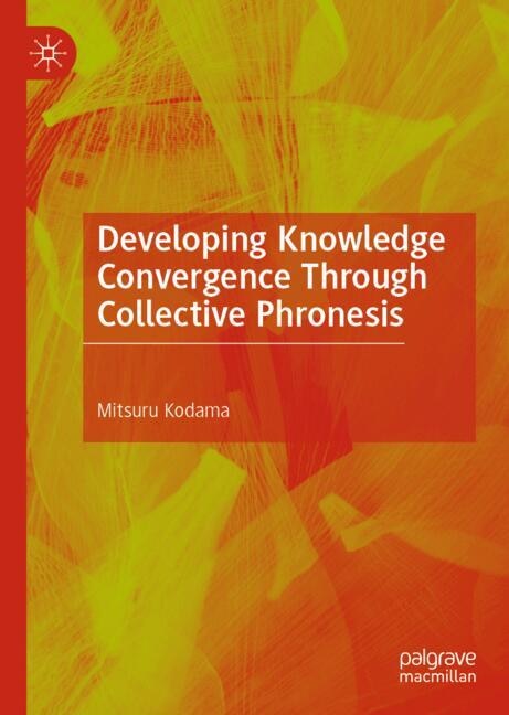 Front cover_Developing Knowledge Convergence Through Collective Phronesis