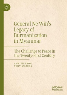 Front cover_General Ne Win's Legacy of Burmanization in Myanmar