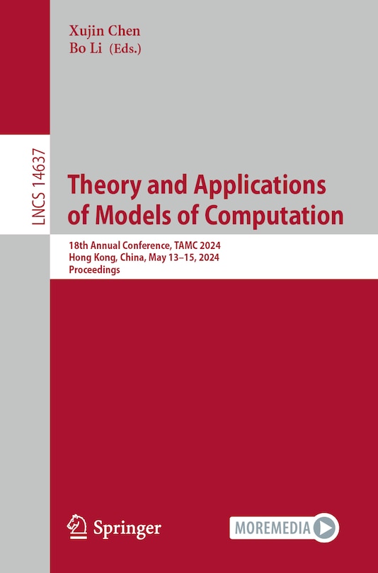 Theory and Applications of Models of Computation: 18th Annual Conference, TAMC 2024, Hong Kong, China, May 13-15, 2024, Proceedings