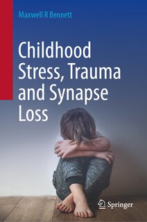 Front cover_Childhood Stress, Trauma and Synapse Loss