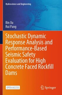 Couverture_Stochastic Dynamic Response Analysis and Performance-Based Seismic Safety Evaluation for High Concrete Faced Rockfill Dams