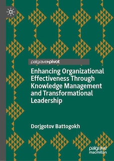 Front cover_Enhancing Organizational Effectiveness Through Knowledge Management and Transformational Leadership