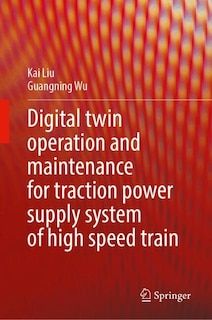 Couverture_Digital Twin Operation and Maintenance for Traction Power Supply System of High-speed Train