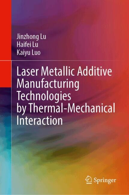 Front cover_Laser Metallic Additive Manufacturing Technologies by Thermal-Mechanical Interaction