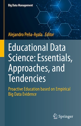 Educational Data Science: Essentials, Approaches, and Tendencies: Proactive Education based on Empirical Big Data Eviden: Proactive Education based on Empirical Big Data Evidence