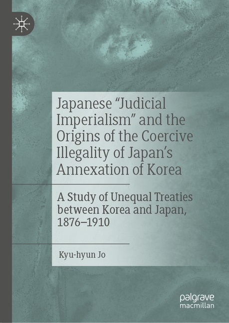 Front cover_Japanese Judicial Imperialism and the Origins of the Coercive Illegality of Japan's Annexation of Korea