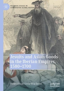 Front cover_Jesuits and Asian Goods in the Iberian Empires, 1580-1700