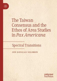 Front cover_The Taiwan Consensus and the Ethos of Area Studies in Pax Americana