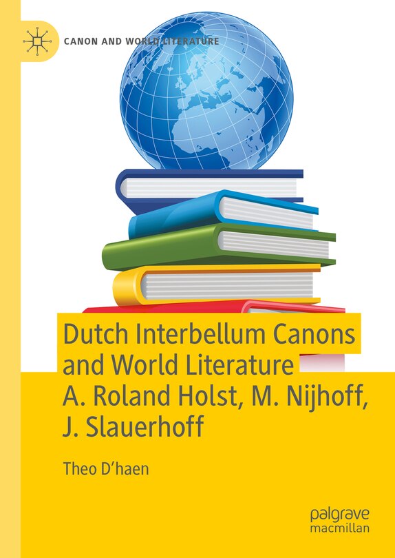 Front cover_Dutch Interbellum Canons and World Literature A. Roland Holst, M. Nijhoff, J. Slauerhoff