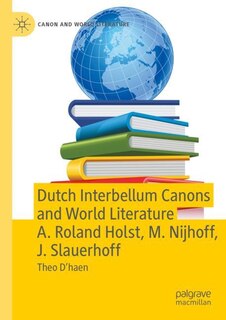 Front cover_Dutch Interbellum Canons and World Literature A. Roland Holst, M. Nijhoff, J. Slauerhoff
