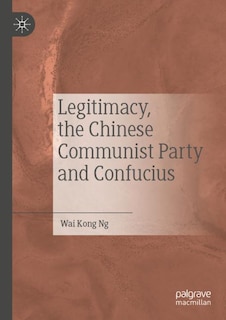 Front cover_Legitimacy, the Chinese Communist Party and Confucius