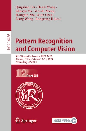 Pattern Recognition and Computer Vision: 6th Chinese Conference, PRCV 2023, Xiamen, China, October 13-15, 2023, Proceedings, Part XII