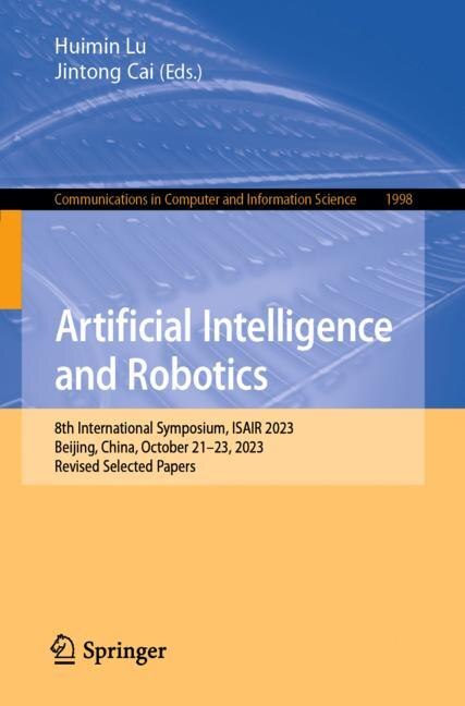 Artificial Intelligence and Robotics: 8th International Symposium, ISAIR 2023, Beijing, China, October 21-23, 2023, Revised Selected Papers