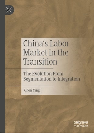 China's Labor Market in the Transition: The Evolution From Segmentation to Integration