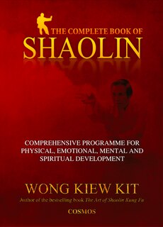 The Complete Book of Shaolin: Comprehensive Programme for Physical, Emotional, Mental and Spiritual Development