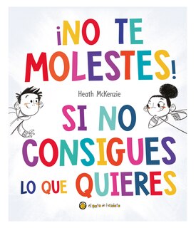 Front cover_¡No te molestes! Si no consigues lo que quieres / You Get What You Get and You Don't Get Upset!