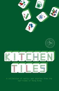 Kitchen Tiles: A Collection Of Salty, Wet Stories From The Bar-rooms Of Hong Kong