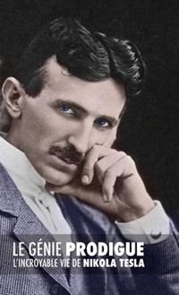 Le GTnie Prodigue: L'incroyable Vie de Nikola Tesla