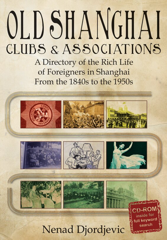 Old Shanghai Clubs and Associations: A Directory of the Rich Life of Foreigners in Shanghai from the 1840s to the 1950s