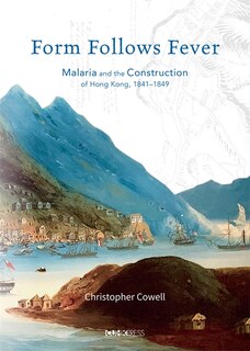 Form Follows Fever: Malaria and the Construction of Hong Kong, 1841–1849
