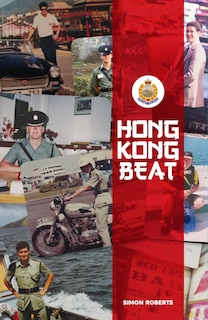 Hong Kong Beat: True Stories From One Of The Last British Police Officers In Colonial Hong Kong