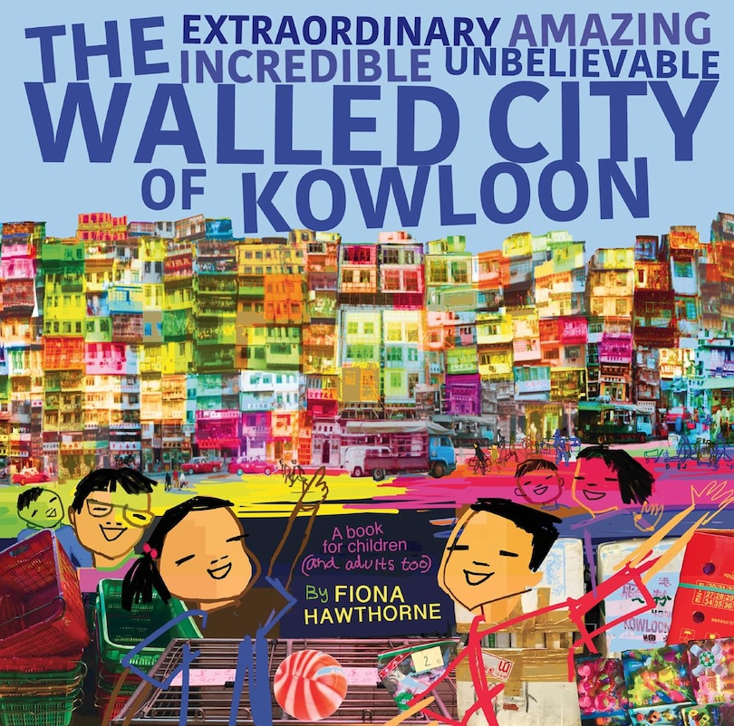 Front cover_The Extraordinary Amazing Incredible Unbelievable Walled City of Kowloon