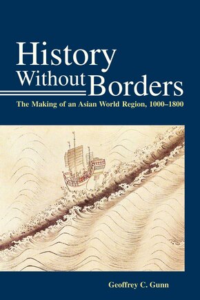 History Without Borders: The Making of an Asian World Region, 1000–1800