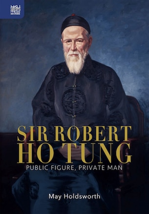 Sir Robert Ho Tung: Public Figure, Private Man