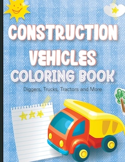 Construction Vehicles Coloring Book For Kids: Diggers, Trucks, Tractors And Moreages 2-4, 6-8 Construction Machinery Coloring Pages For Preschool