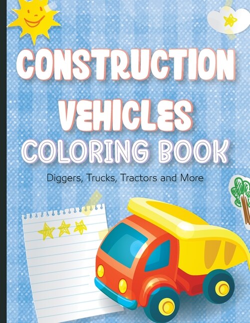 Construction Vehicles Coloring Book For Kids: Diggers, Trucks, Tractors And Moreages 2-4, 6-8 Construction Machinery Coloring Pages For Preschool